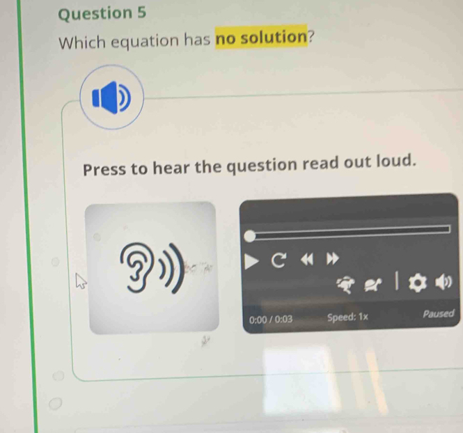 Which equation has no solution? 
Press to hear the question read out loud. 
0:00 /0:03 Speed: 1x Paused