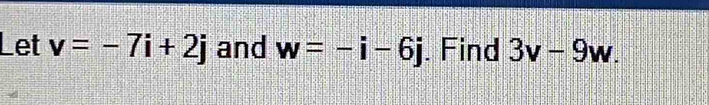 Let v=-7i+2j and w=-i-6j. Find 3v-9w.