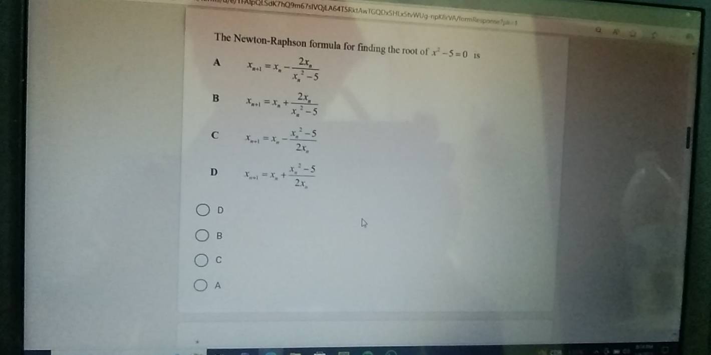 pQL5dK7hQ9m67sIVQjLA64T5RktAwTGQDxSHLx5tvWUg-npK8rVA/farmRespanne7pn
The Newton-Raphson formula for finding the root of x^2-5=0 IS
A x_n+1=x_n-frac 2x_n(x_n)^2-5
B x_n+1=x_n+frac 2x_n(x_n)^2-5
C x_n+1=x_n-frac (x_n)^2-52x_n
D x_n+1=x_n+frac (x_n)^2-52x_n
D
B
C
A