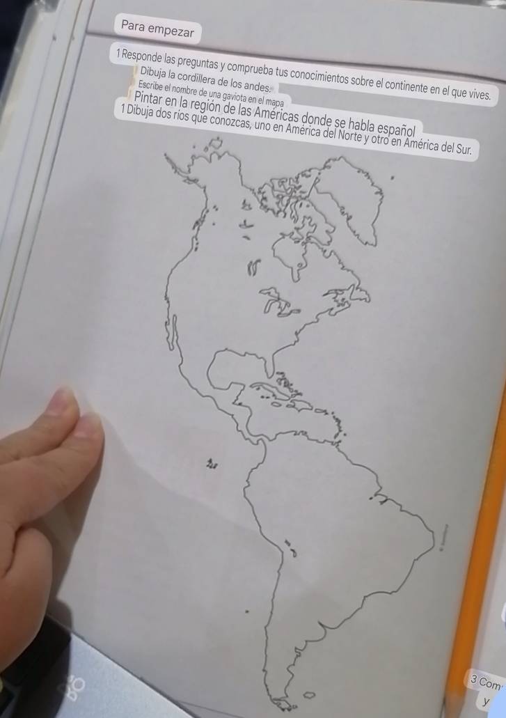 Para empezar 
1 Responde las preguntas y comprueba tus conocimientos sobre el continente en el que vives. 
Dibuja la cordillera de los andes. 
Escribe el nombre de una gaviota en el mapa 
Pintar en la región de las Américas donde se habla español 
1 Dibuja dos ríos que cSur. 
3 Com 
y