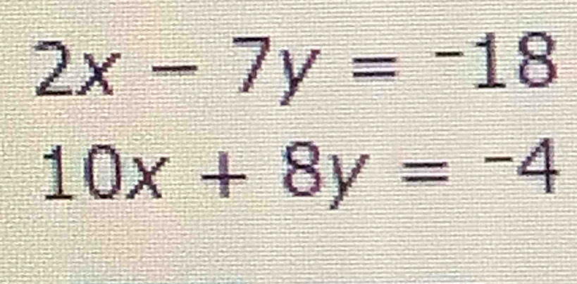 2x-7y=-18
10x+8y=-4