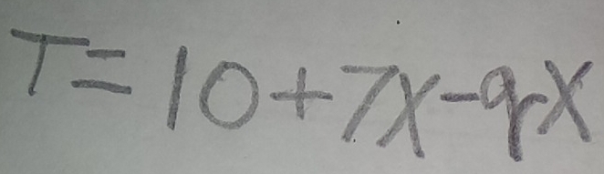 T=10+7x-9x