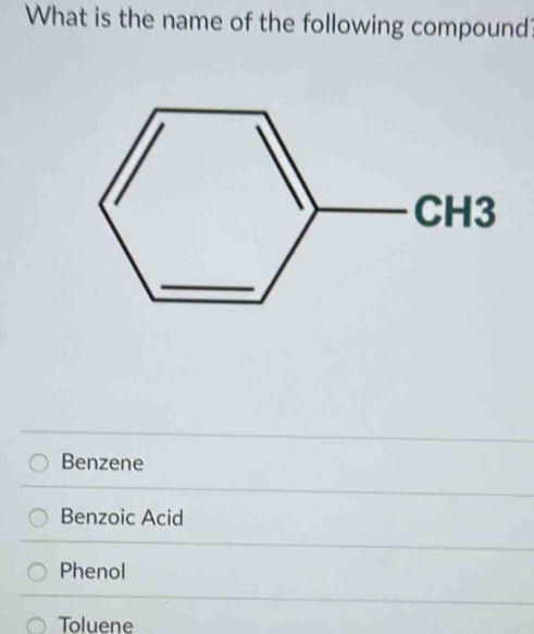 What is the name of the following compound
Benzene
Benzoic Acid
Phenol
Toluene