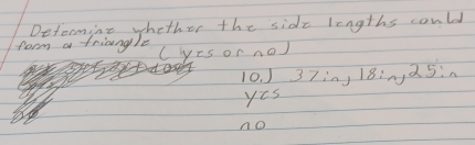 Deformine whether the side lengths could 
form a triangle yrsornθ )
C
10. 1 37in, 18inà 5:.
yzs
∩ O