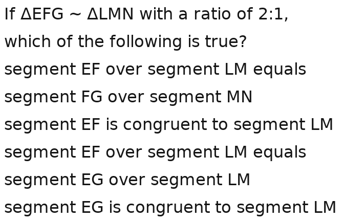 Solved: If EFC ~ LMN with a ratio of 2:1, 2:1, 2:1, 2 which of the ...