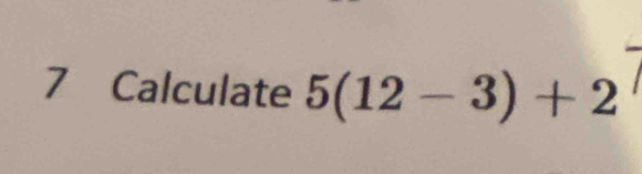 Calculate 5(12-3)+2 |