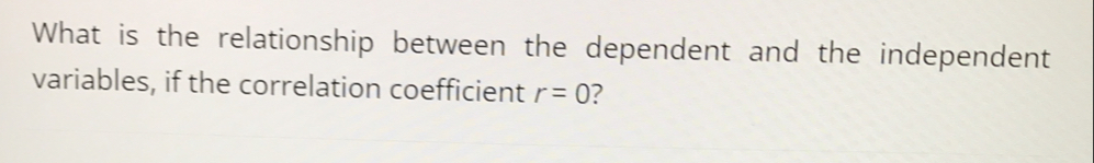 What is the relationship between the dependent and the independent 
variables, if the correlation coefficient r=0 2