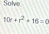 Solve.
10r+r^2+16=0