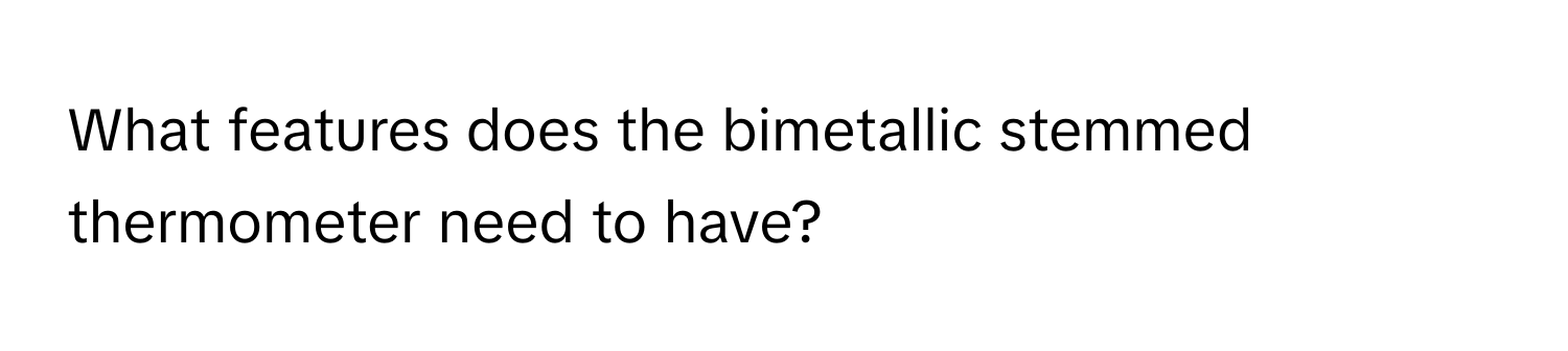 What features does the bimetallic stemmed thermometer need to have?