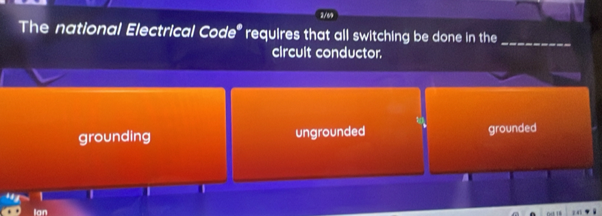 2/69
The national Electrical Code" requires that all switching be done in the_
circuit conductor.
grounding ungrounded grounded
1
Ian