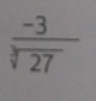  (-3)/sqrt[3](27) 