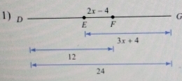 2x-4
G
1) D E F.
3x+4
12
-
24