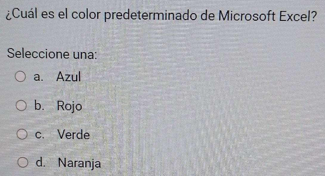 ¿Cuál es el color predeterminado de Microsoft Excel?
Seleccione una:
a. Azul
b. Rojo
c. Verde
d. Naranja