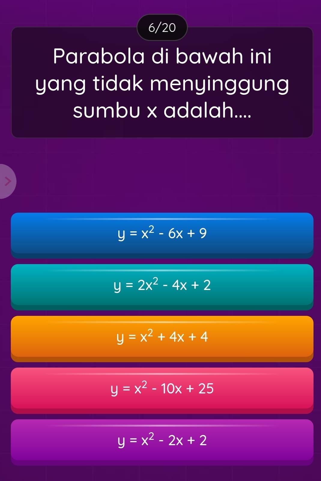 6/20
Parabola di bawah ini
yang tidak menyinggung
sumbu x adalah....
y=x^2-6x+9
y=2x^2-4x+2
y=x^2+4x+4
y=x^2-10x+25
y=x^2-2x+2