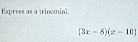 Express as a trinomial.
(3x-8)(x-10)