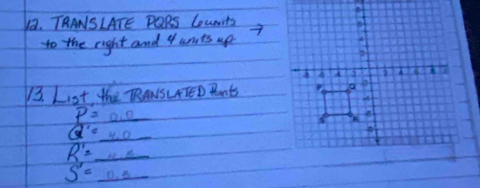 N2. TRANSLATE PQRS CouNts 
to the right and 4 unts up 
13. LIst, the RRANSLATED Ports
P=_ 0.
Q'=_ 4.0
R'=_ 
S'=_ 0.3