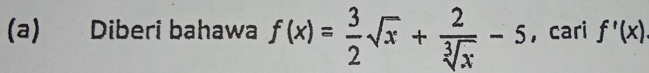 Diberi bahawa f(x)= 3/2 sqrt(x)+ 2/sqrt[3](x) -5 , cari f'(x)