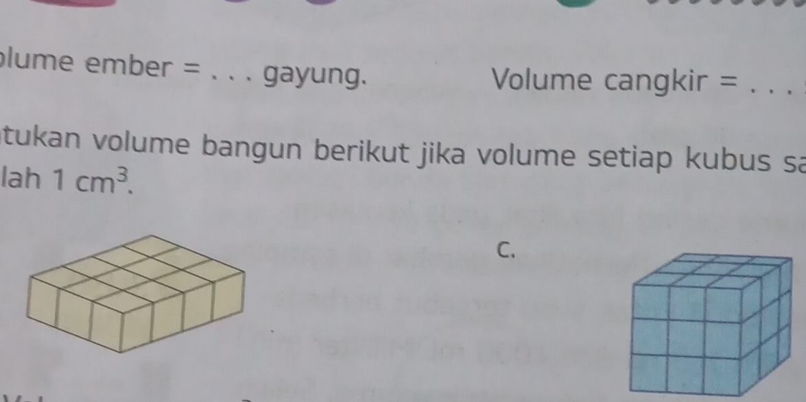 lume ember = _gayung. 
Volume cangkir =_ 
tukan volume bangun berikut jika volume setiap kubus sa 
lah 1cm^3. 
C.