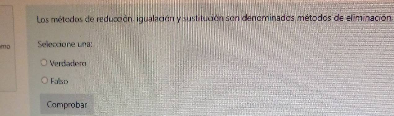 Los métodos de reducción, igualación y sustitución son denominados métodos de eliminación.
mo Seleccione una:
Verdadero
Falso
Comprobar