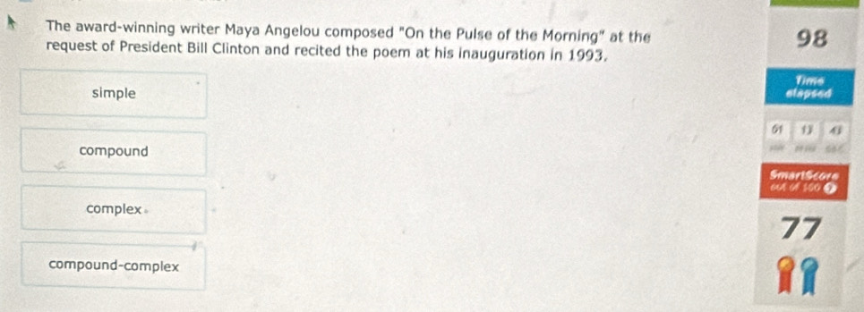 The award-winning writer Maya Angelou composed "On the Pulse of the Morning" at the
98
request of President Bill Clinton and recited the poem at his inauguration in 1993.
Time
simple elapsed
61
compound
Smart Score
60 6 1009
complex。
77
compound-complex