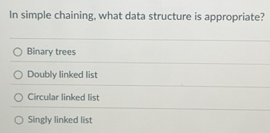 Solved: In simple chaining, what data structure is appropriate? Binary ...