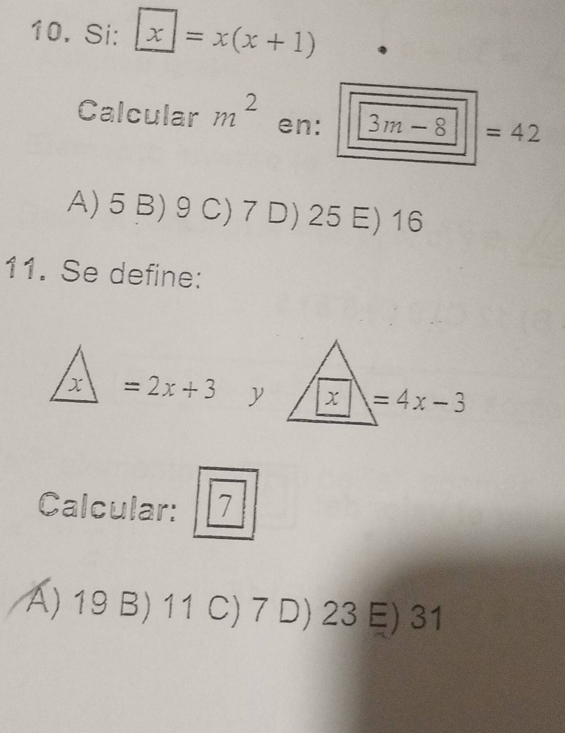 Si: x=x(x+1)
Calcular m^2 en: 3m-8 |||=42
A) 5 B) 9 C) 7 D) 25 E) 16
11. Se define:
=2x+3
Calcular: 7
A) 19 B) 11 C) 7 D) 23 E) 31