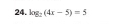 log _2(4x-5)=5