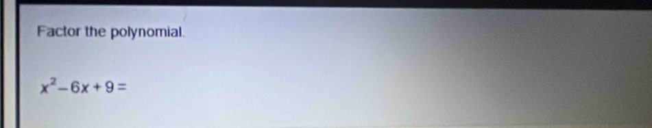 Factor the polynomial.
x^2-6x+9=