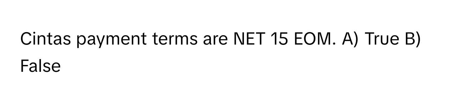 Cintas payment terms are NET 15 EOM. A) True B) False