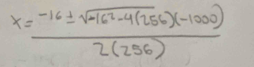 x= (-16± sqrt(-16^2-4(256)(-1000)))/2(256) 