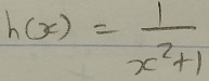 h(x)= 1/x^2+1 