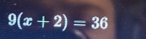 9(x+2)=36