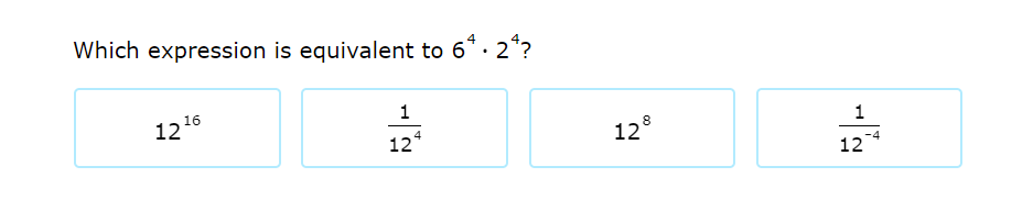 Which expression is equivalent to 6^4· 2^4 2
12^(16)
 1/12^4 
12^8
 1/12^(-4) 