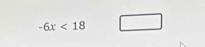 -6x<18</tex> □