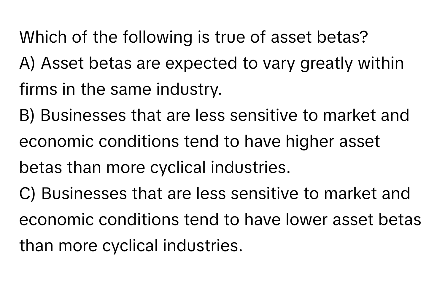 Solved: Which of the following is true of asset betas? A) Asset betas ...