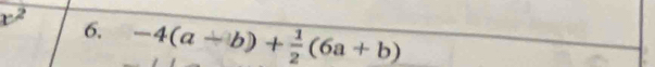 x^2
6. -4(a-b)+ 1/2 (6a+b)