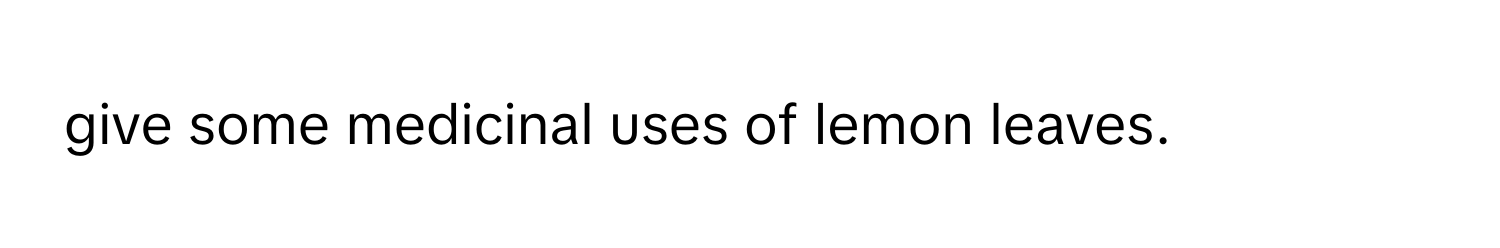 give some medicinal uses of lemon leaves.