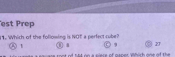 est Prep
1. Which of the following is NOT a perfect cube?
Ⓐ 1 B 8 ○ 9 D 27
square root of 144 on a piece of paper. Which one of the