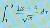 ∈t _1^(9frac 1x+4)sqrt(x)dx