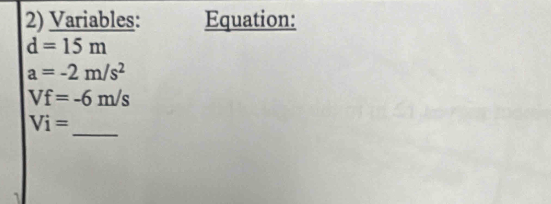 Variables: Equation:
d=15m
a=-2m/s^2
Vf=-6m/s
_
Vi=