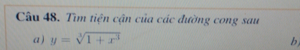 Tìm tiện cận của các đường cong sau 
a ) y=sqrt[3](1+x^3) b