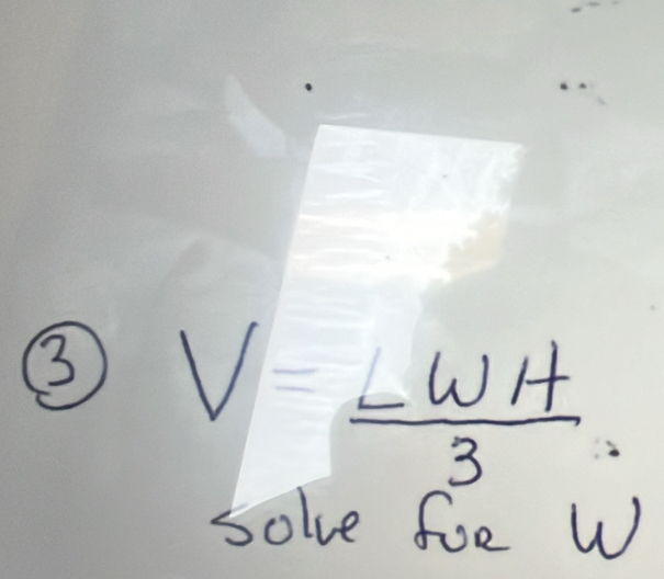 ③
= LWH/3 
solve foe W