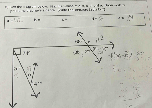 Use the diagram below. Find the values of a, b, c, d, and e. Show work for
problems that have algebra. (Write final answers in the box).
a= b= c= d= e=