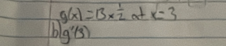 g(x)=13*  1/2 a+x=3
h g'(3)