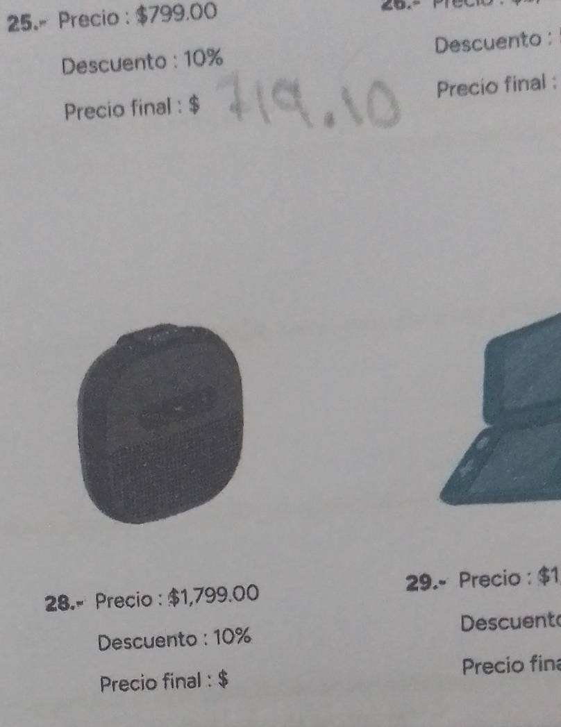 25.- Precio : $799.00
6o. 
Descuento : 10% Descuento : 
Precio final : $ Precio final : 
28.- Precio : $1,799.00 29.- Precio : $1
Descuent 
Descuento : 10%
Precio final : Precio fina