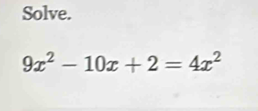 Solve.
9x^2-10x+2=4x^2