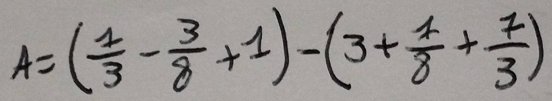 A=( 1/3 - 3/8 +1)-(3+ 1/8 + 7/3 )