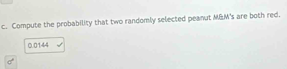 Compute the probability that two randomly selected peanut M&M’s are both red.
0.0144