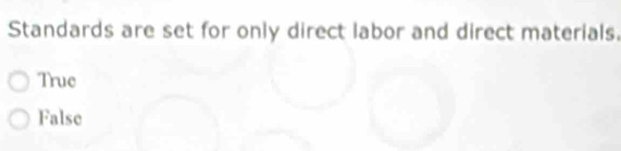 Standards are set for only direct labor and direct materials.
True
False