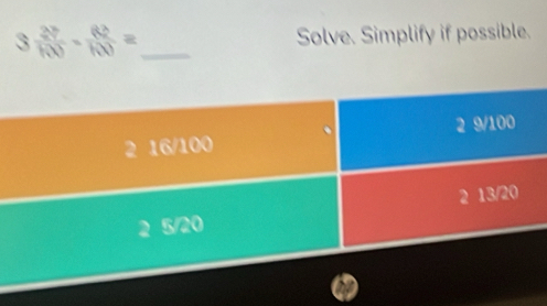 3 27/100 - 82/100 = _ Solve. Simplify if possible.